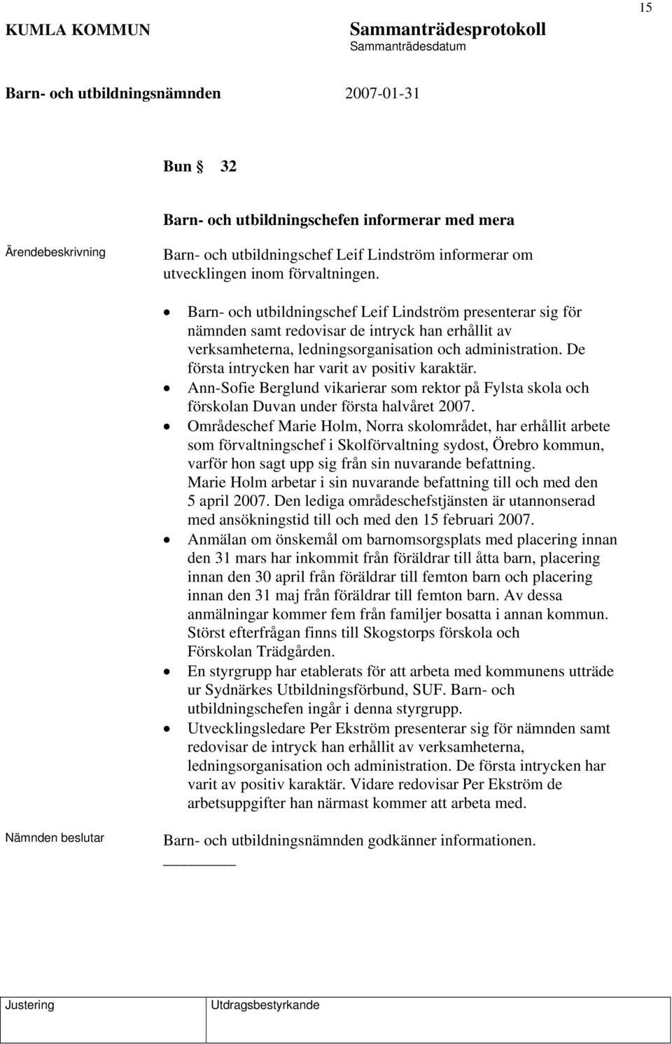 De första intrycken har varit av positiv karaktär. Ann-Sofie Berglund vikarierar som rektor på Fylsta skola och förskolan Duvan under första halvåret 2007.