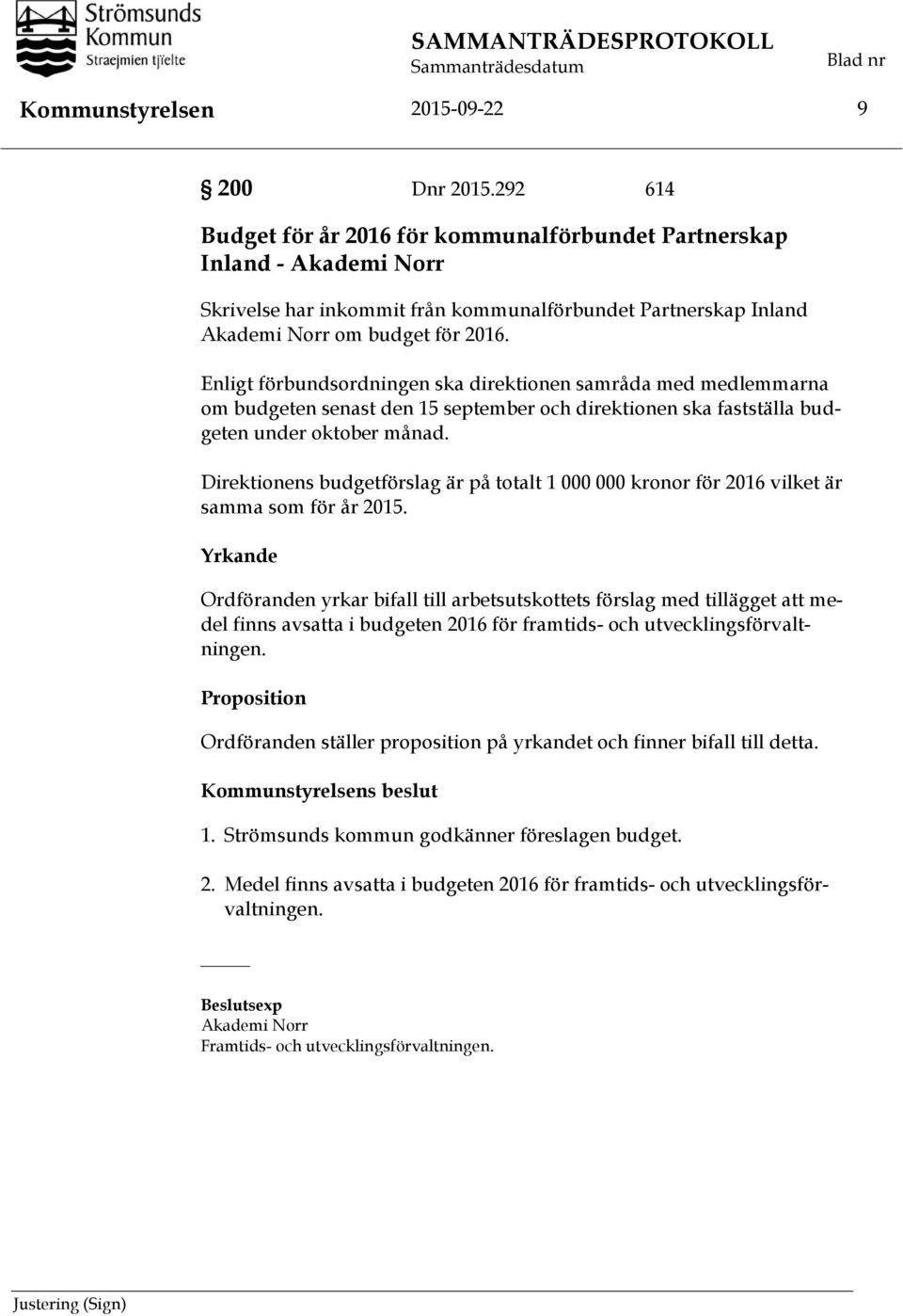 Enligt förbundsordningen ska direktionen samråda med medlemmarna om budgeten senast den 15 september och direktionen ska fastställa budgeten under oktober månad.