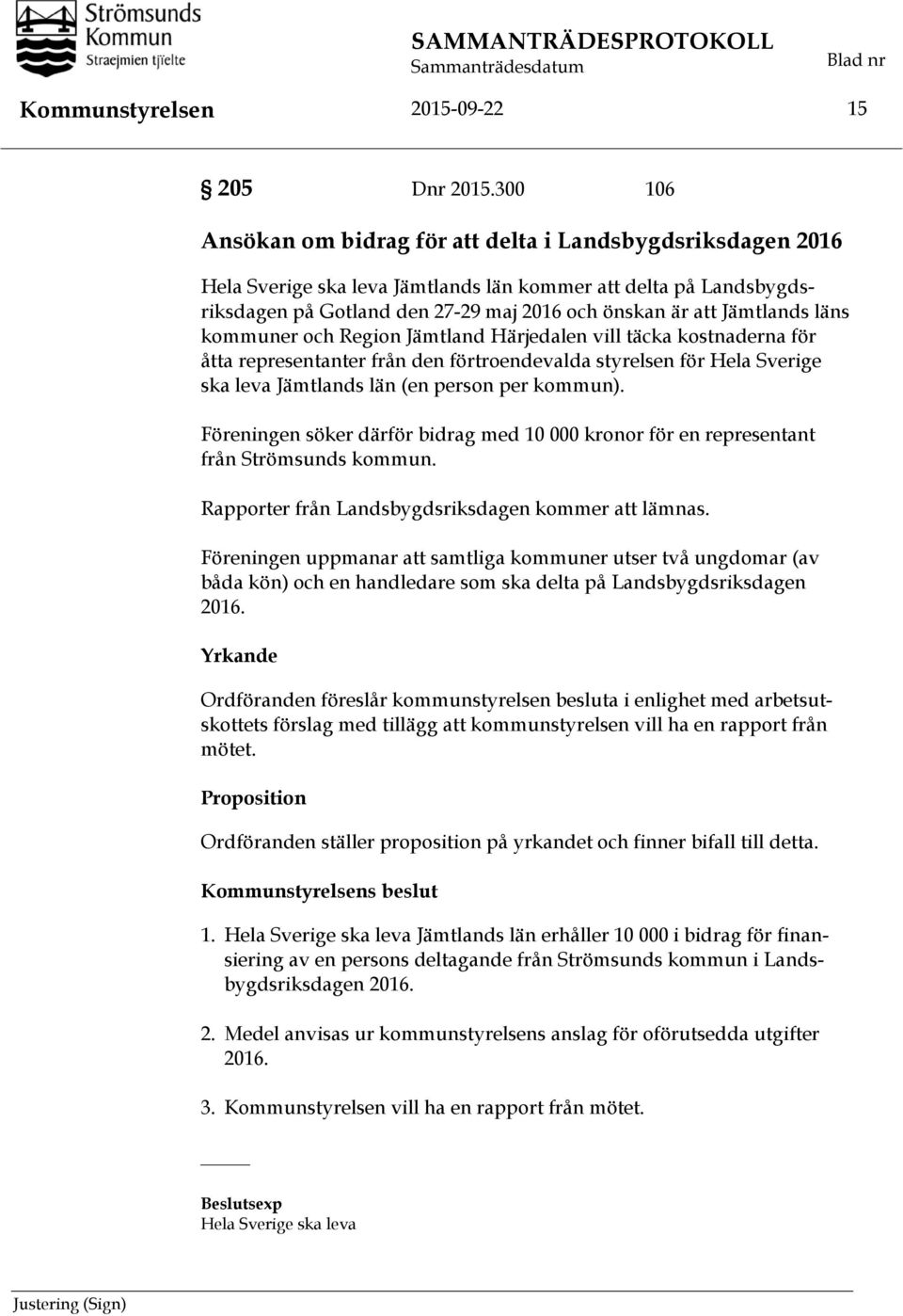 Jämtlands läns kommuner och Region Jämtland Härjedalen vill täcka kostnaderna för åtta representanter från den förtroendevalda styrelsen för Hela Sverige ska leva Jämtlands län (en person per kommun).