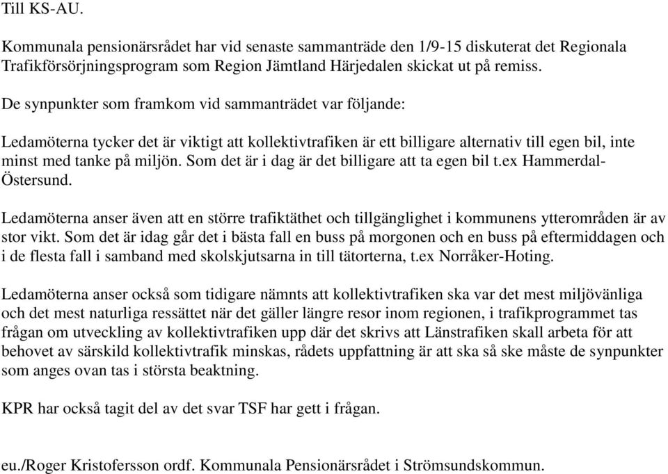 Som det är i dag är det billigare att ta egen bil t.ex Hammerdal- Östersund. Ledamöterna anser även att en större trafiktäthet och tillgänglighet i kommunens ytterområden är av stor vikt.