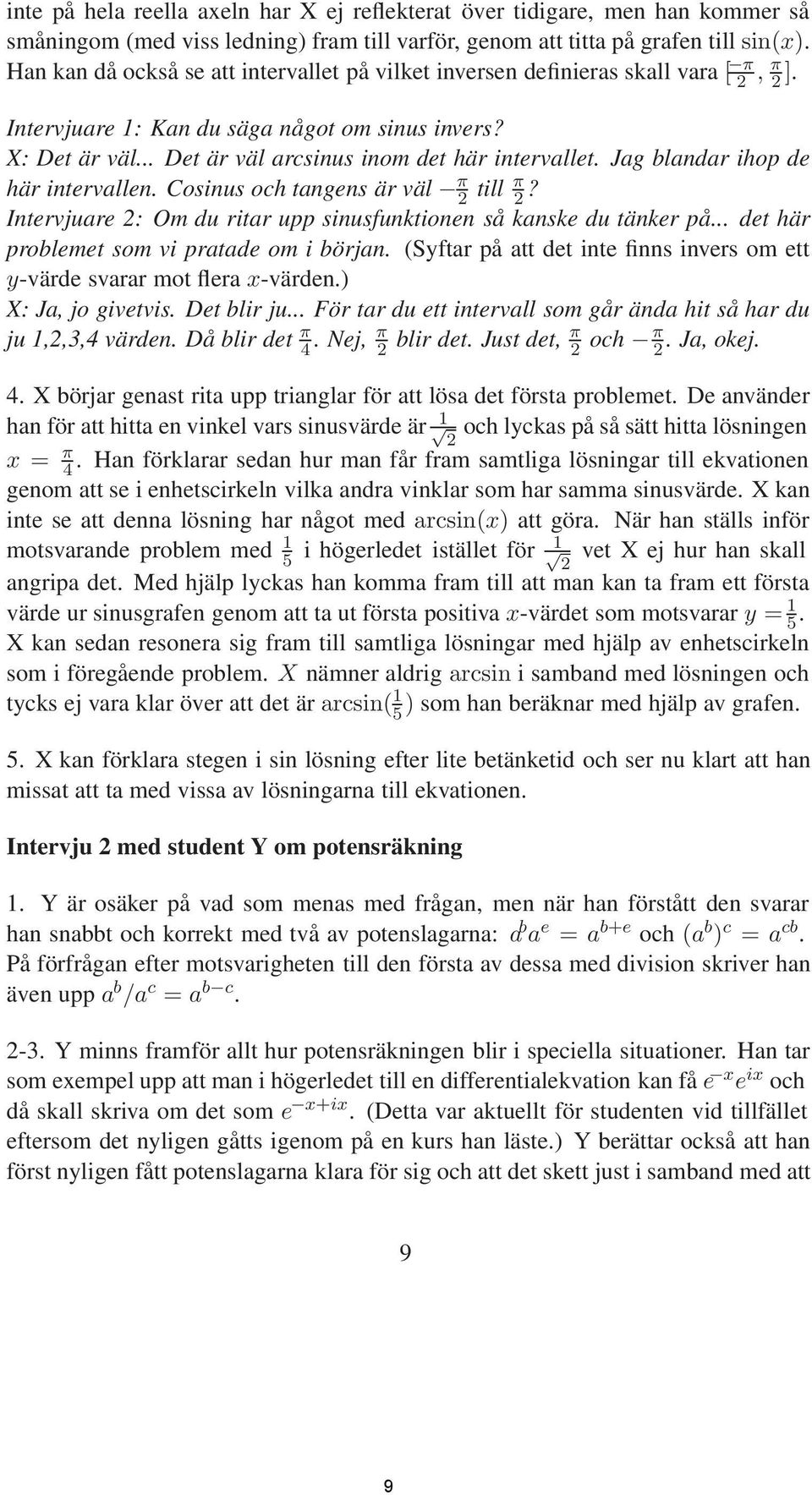 .. Det är väl arcsinus inom det här intervallet. Jag blandar ihop de här intervallen. Cosinus och tangens är väl π 2 till π 2? Intervjuare 2: Om du ritar upp sinusfunktionen så kanske du tänker på.