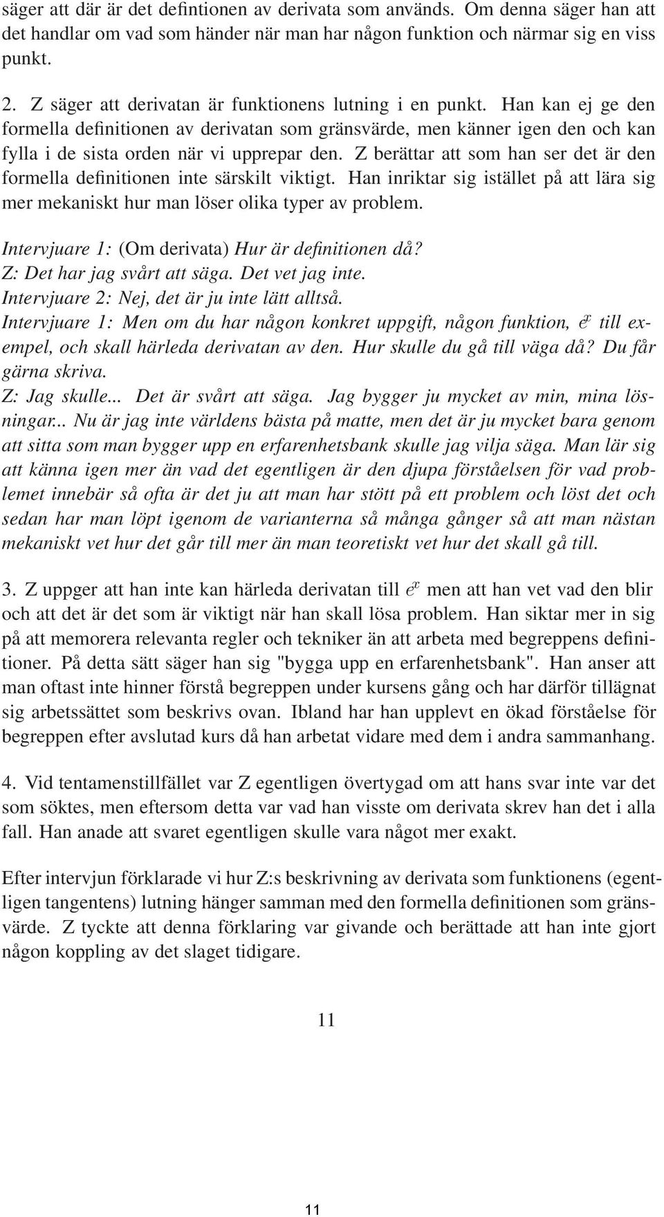 Z berättar att som han ser det är den formella definitionen inte särskilt viktigt. Han inriktar sig istället på att lära sig mer mekaniskt hur man löser olika typer av problem.