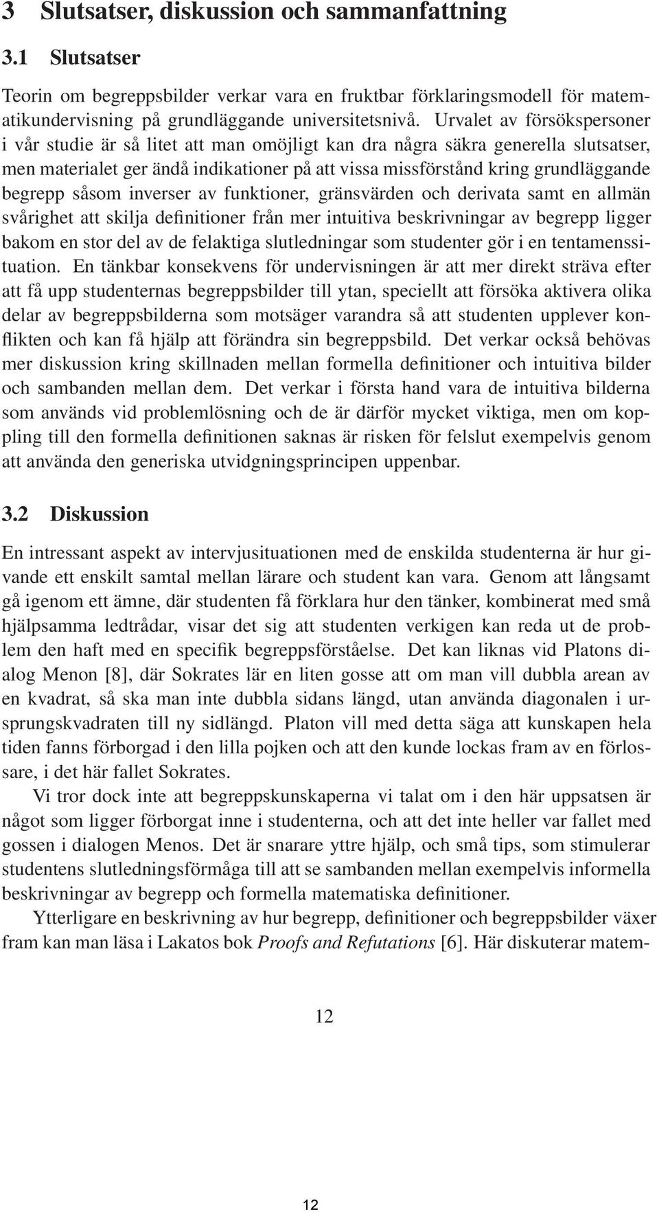 begrepp såsom inverser av funktioner, gränsvärden och derivata samt en allmän svårighet att skilja definitioner från mer intuitiva beskrivningar av begrepp ligger bakom en stor del av de felaktiga