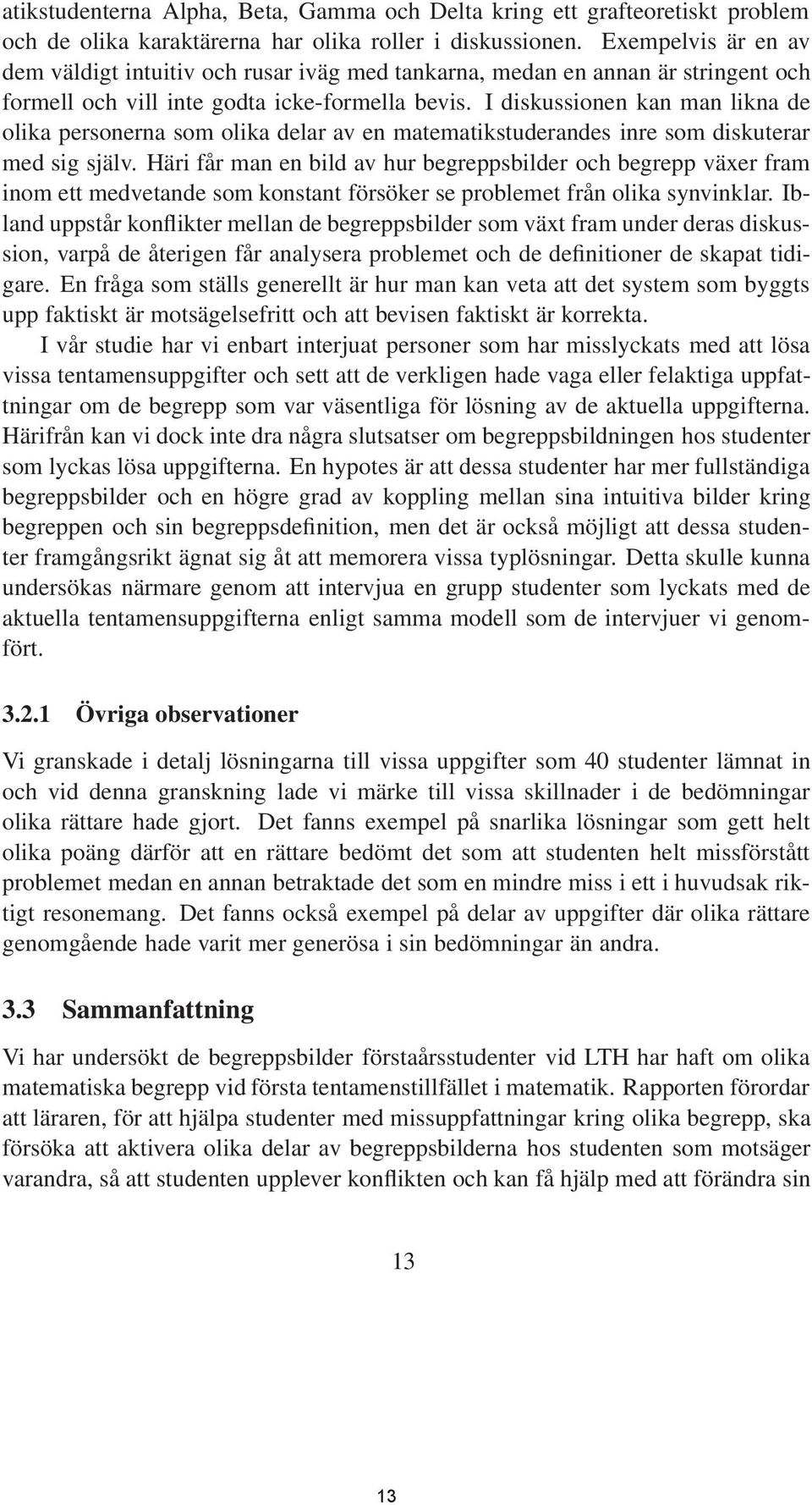 I diskussionen kan man likna de olika personerna som olika delar av en matematikstuderandes inre som diskuterar med sig själv.