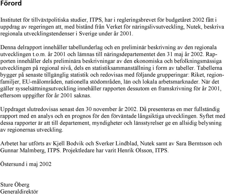 Rapporten innehåller dels preliminära beskrivningar av den ekonomiska och befolkningsmässiga utvecklingen på regional nivå, dels en statistiksammanställning i form av tabeller.