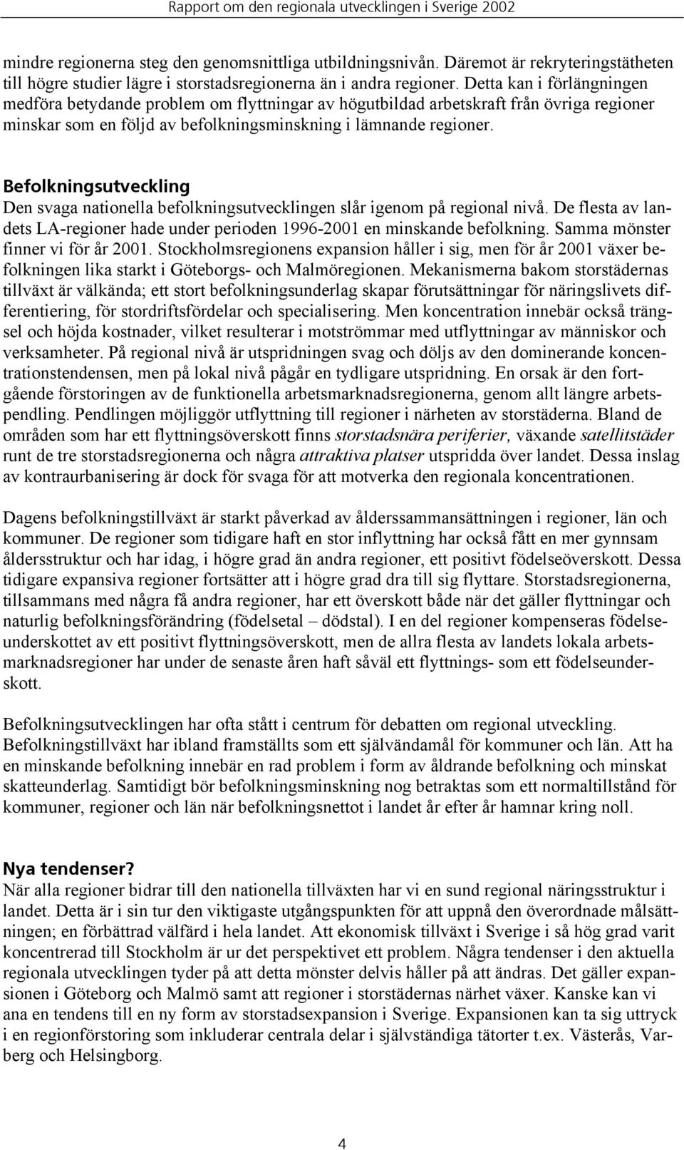 Befolkningsutveckling Den svaga nationella befolkningsutvecklingen slår igenom på regional nivå. De flesta av landets LA-regioner hade under perioden 1996-2001 en minskande befolkning.