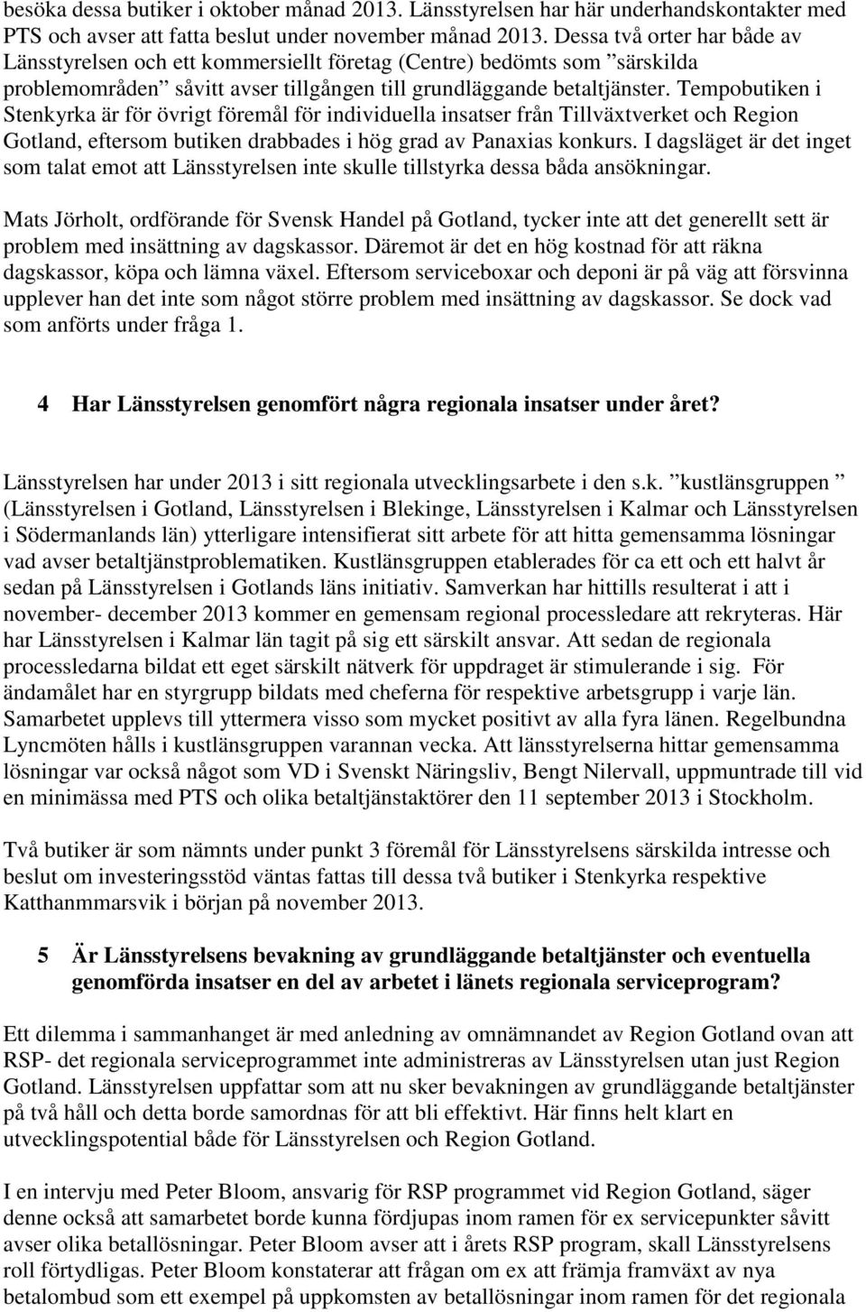 Tempobutiken i Stenkyrka är för övrigt föremål för individuella insatser från Tillväxtverket och Region Gotland, eftersom butiken drabbades i hög grad av Panaxias konkurs.