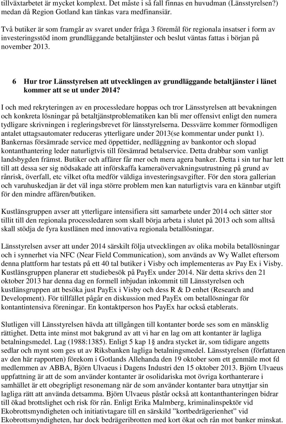 6 Hur tror Länsstyrelsen att utvecklingen av grundläggande betaltjänster i länet kommer att se ut under 2014?