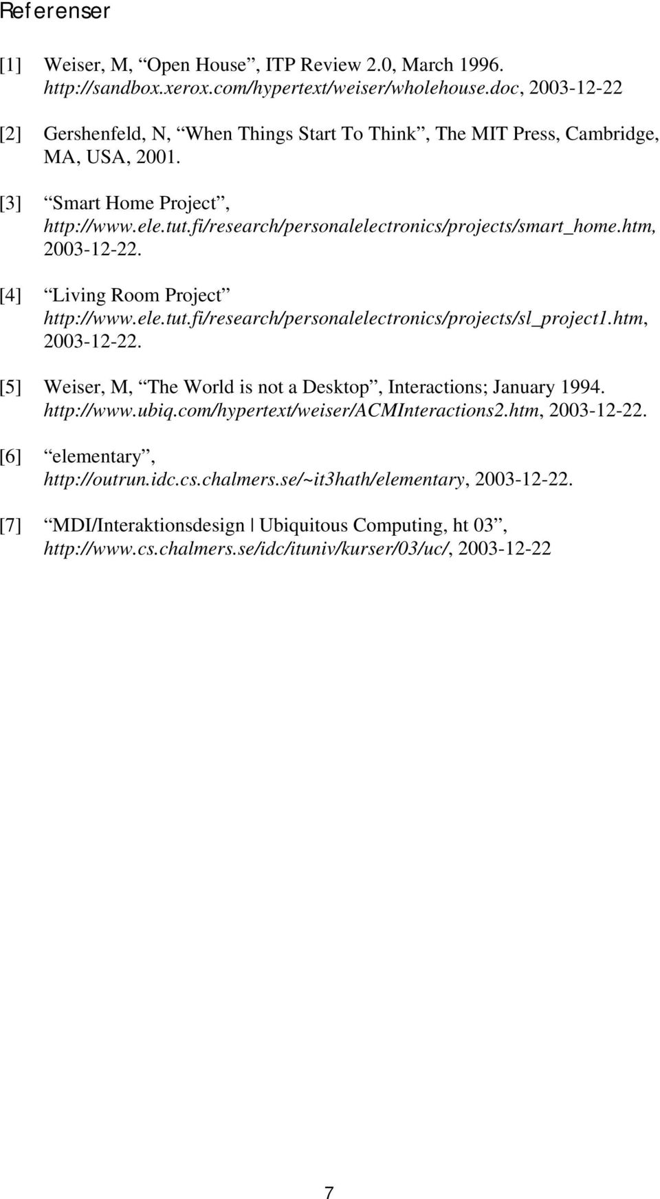 fi/research/personalelectronics/projects/smart_home.htm, 2003-12-22. [4] Living Room Project http://www.ele.tut.fi/research/personalelectronics/projects/sl_project1.htm, 2003-12-22. [5] Weiser, M, The World is not a Desktop, Interactions; January 1994.