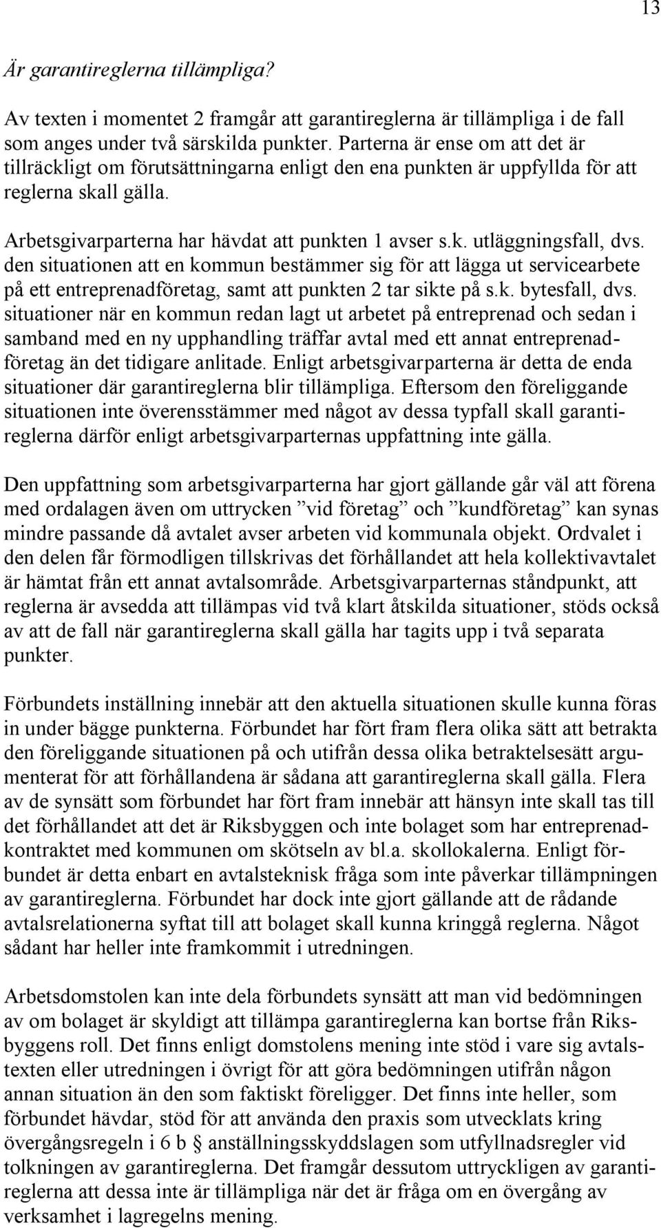 den situationen att en kommun bestämmer sig för att lägga ut servicearbete på ett entreprenadföretag, samt att punkten 2 tar sikte på s.k. bytesfall, dvs.