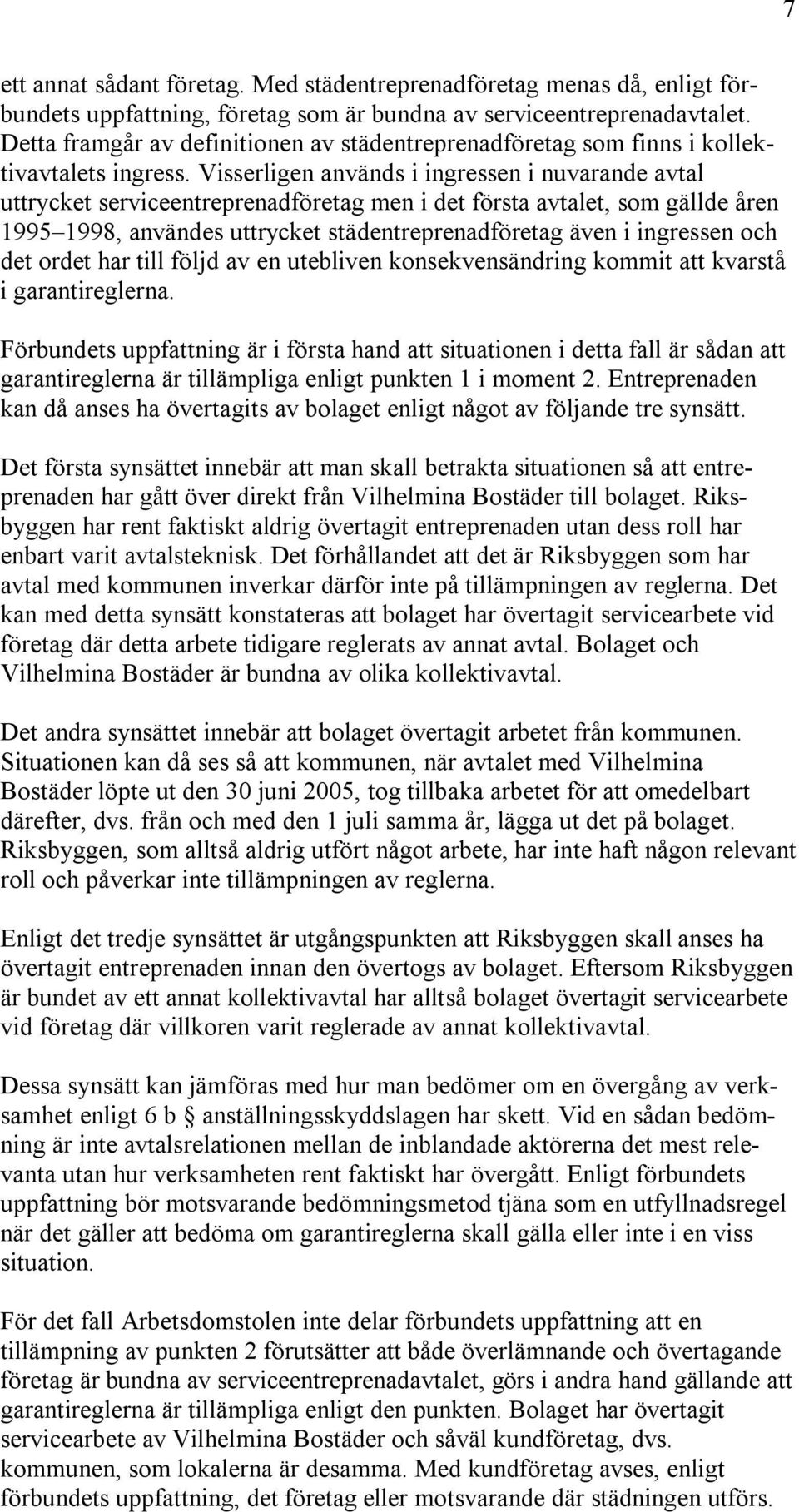 Visserligen används i ingressen i nuvarande avtal uttrycket serviceentreprenadföretag men i det första avtalet, som gällde åren 1995 1998, användes uttrycket städentreprenadföretag även i ingressen