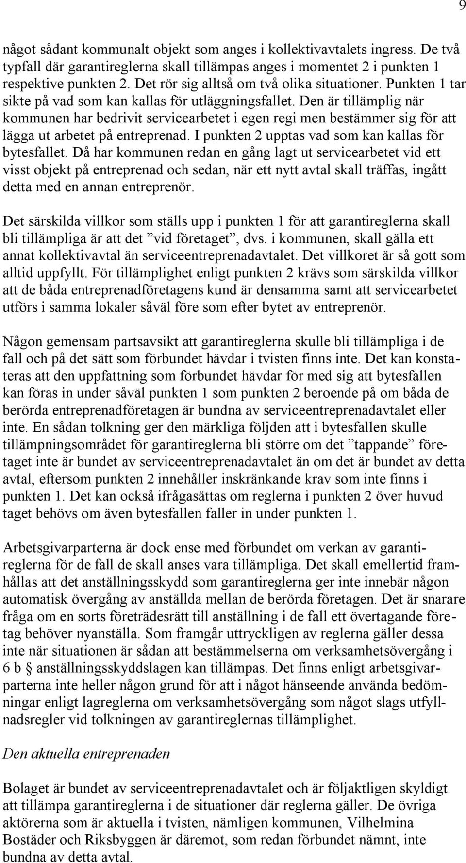 Den är tillämplig när kommunen har bedrivit servicearbetet i egen regi men bestämmer sig för att lägga ut arbetet på entreprenad. I punkten 2 upptas vad som kan kallas för bytesfallet.