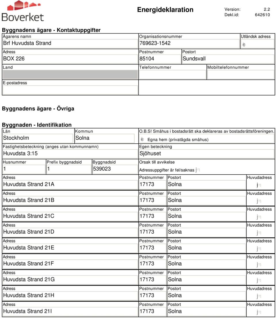 E-postadress Byggnadens ägare - Övriga Byggnaden - Identifikation Län Stockholm Kommun Fastighetsbeteckning (anges utan kommunnamn) Huvudsta 3:15 O.B.S! Småhus i bostadsrätt ska deklareras av bostadsrättsföreningen.