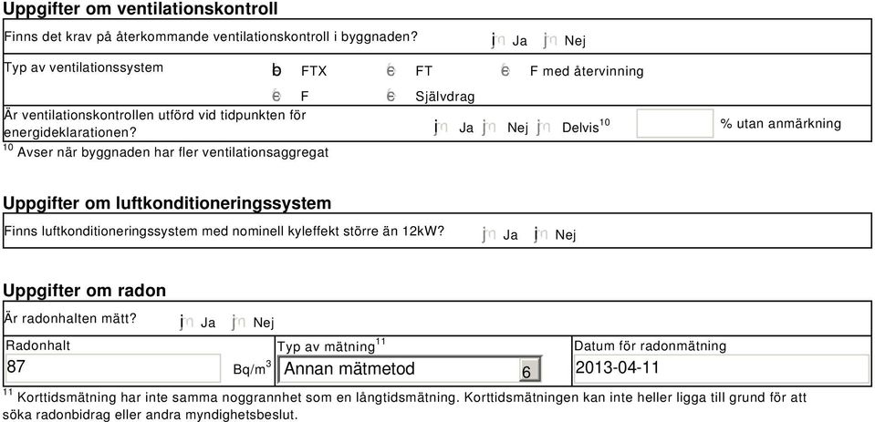 i Ja Nej Delvis 10 % utan anmärkning 10 Avser när byggnaden har fler ventilationsaggregat Uppgifter om luftkonditioneringssystem Finns luftkonditioneringssystem med nominell kyleffekt större än 12kW?