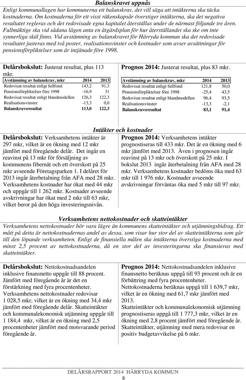 Fullmäktige ska vid sådana lägen anta en åtgärdsplan för hur återställandet ska ske om inte synnerliga skäl finns.