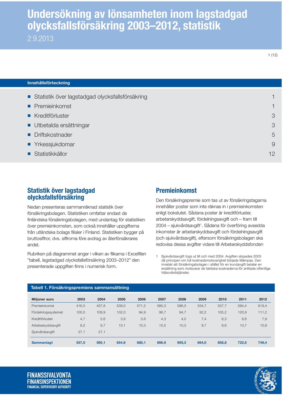 Statistik över lagstadgad olycksfallsförsäkring Nedan presenteras sammanräknad statistik över försäkringsbolagen.