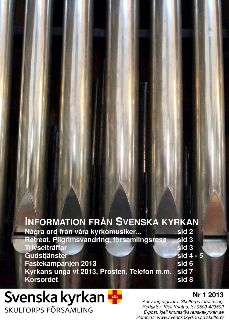 Fastekampanjen 2013 sid 6 Kyrkans unga vt 2013, Prosten, Telefon m.m. sid 7 Korsordet sid 8 Nr 1 2013 Ansvarig utgivare: Skultorps församling.