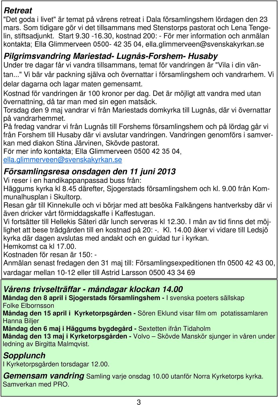 se Pilgrimsvandring Mariestad- Lugnås-Forshem- Husaby Under tre dagar får vi vandra tillsammans, temat för vandringen är "Vila i din väntan.