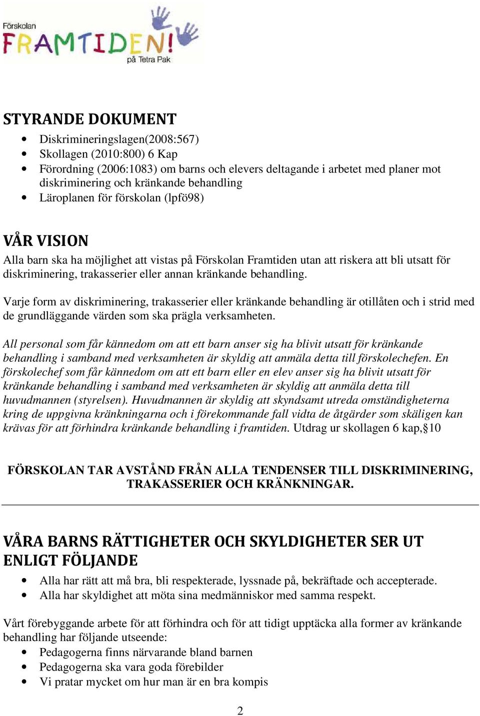 behandling. Varje form av diskriminering, trakasserier eller kränkande behandling är otillåten och i strid med de grundläggande värden som ska prägla verksamheten.