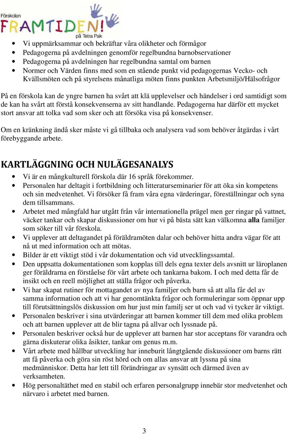 klä upplevelser och händelser i ord samtidigt som de kan ha svårt att förstå konsekvenserna av sitt handlande.