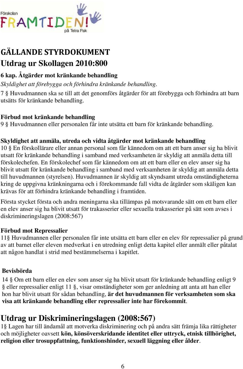 Förbud mot kränkande behandling 9 Huvudmannen eller personalen får inte utsätta ett barn för kränkande behandling.