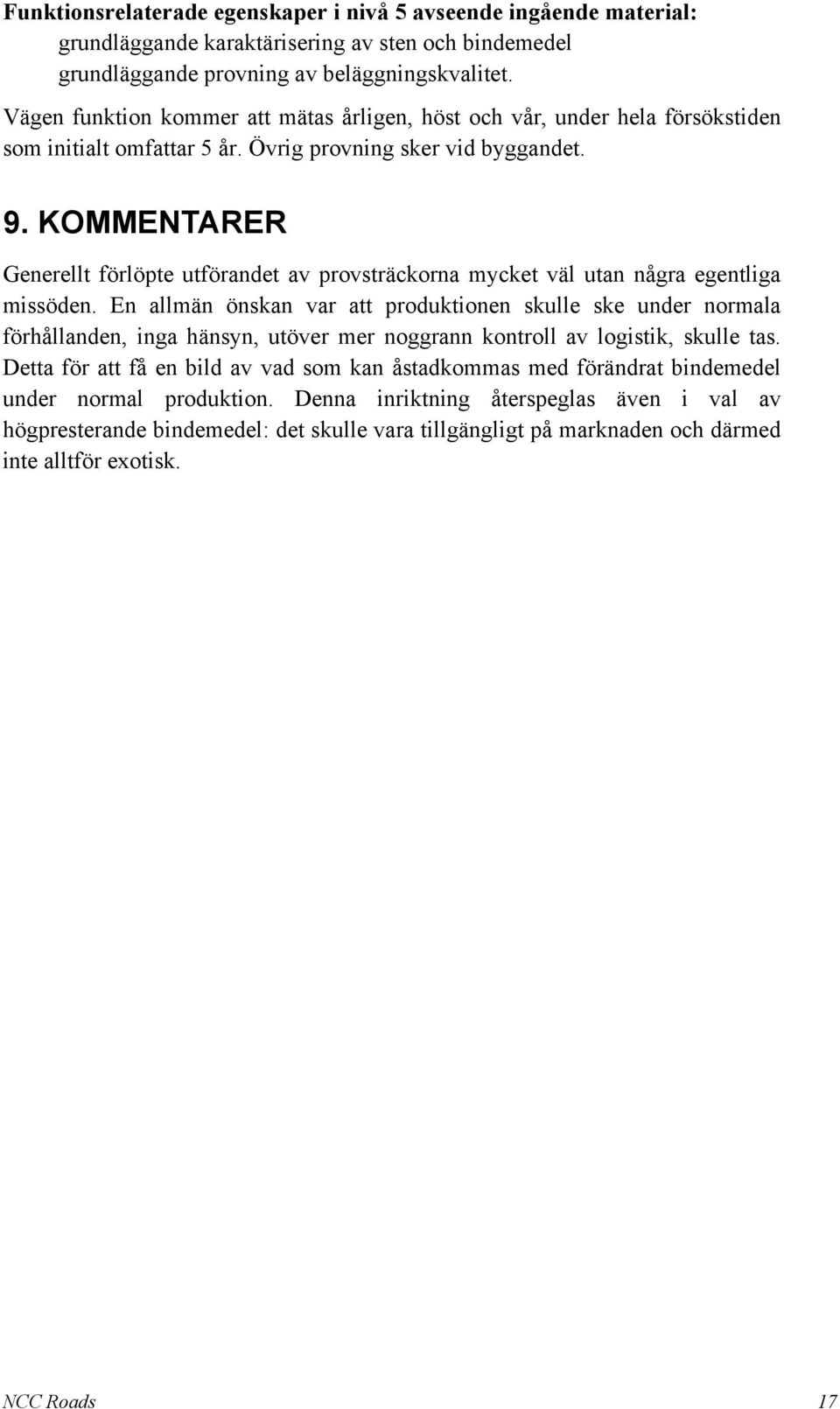 KOMMENTARER Generellt förlöpte utförandet av provsträckorna mycket väl utan några egentliga missöden.