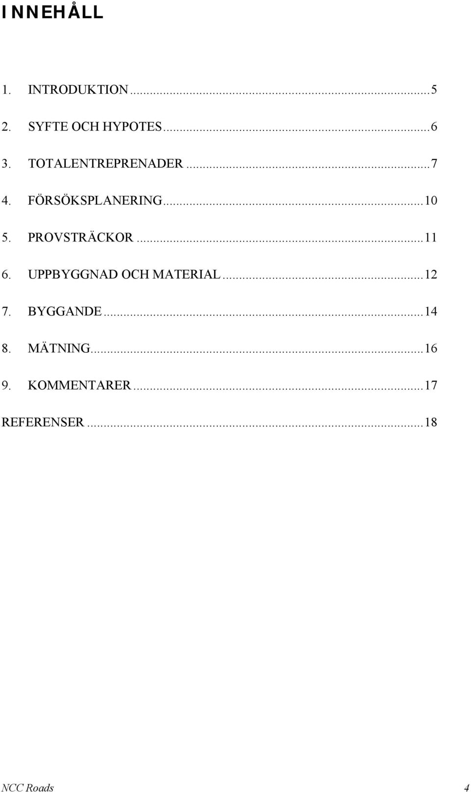 PROVSTRÄCKOR... 11 6. UPPBYGGNAD OCH MATERIAL... 12 7.