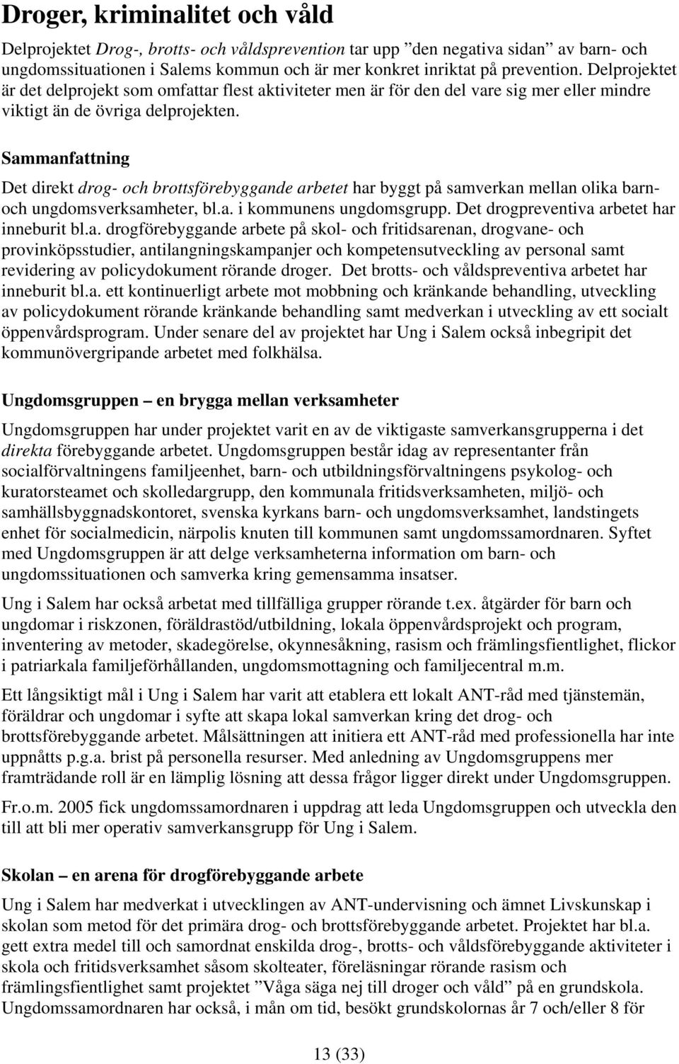 Sammanfattning Det direkt drog- och brottsförebyggande arbetet har byggt på samverkan mellan olika barnoch ungdomsverksamheter, bl.a. i kommunens ungdomsgrupp.