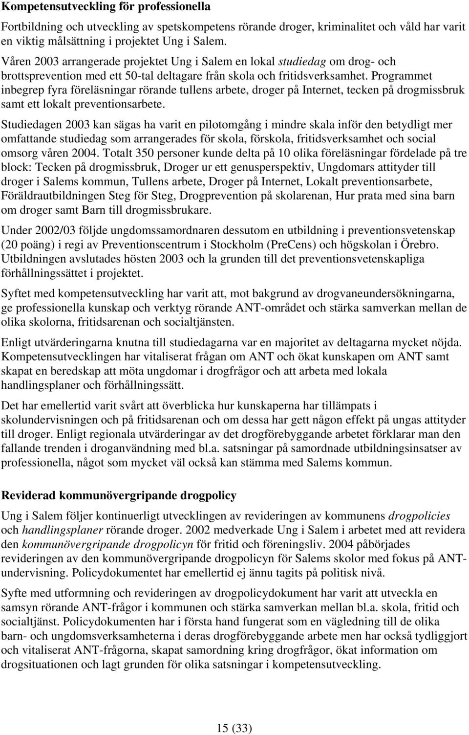 Programmet inbegrep fyra föreläsningar rörande tullens arbete, droger på Internet, tecken på drogmissbruk samt ett lokalt preventionsarbete.