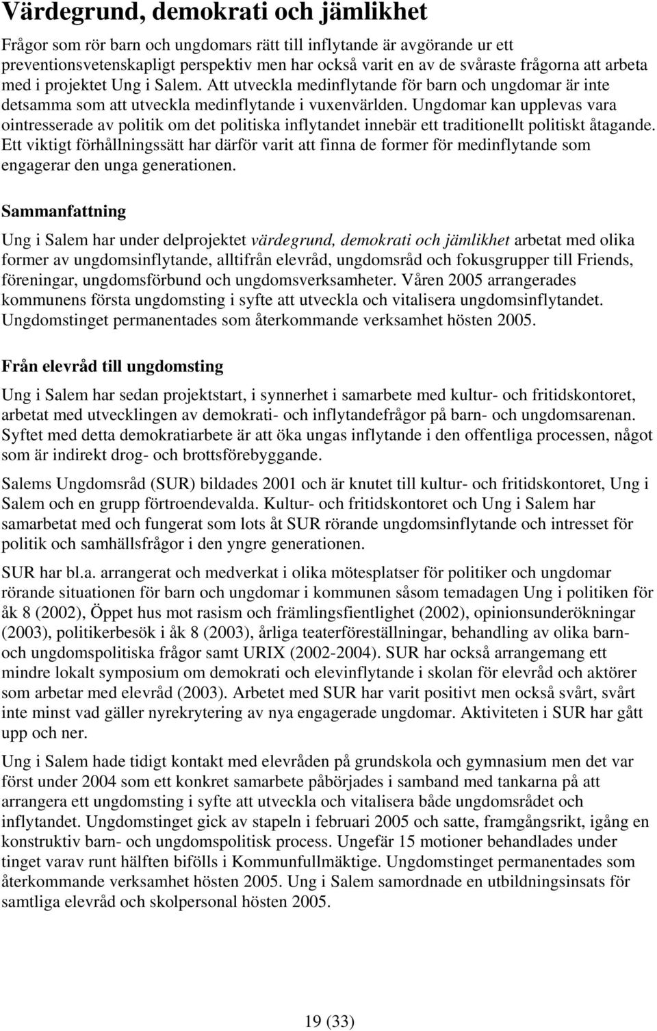 Ungdomar kan upplevas vara ointresserade av politik om det politiska inflytandet innebär ett traditionellt politiskt åtagande.