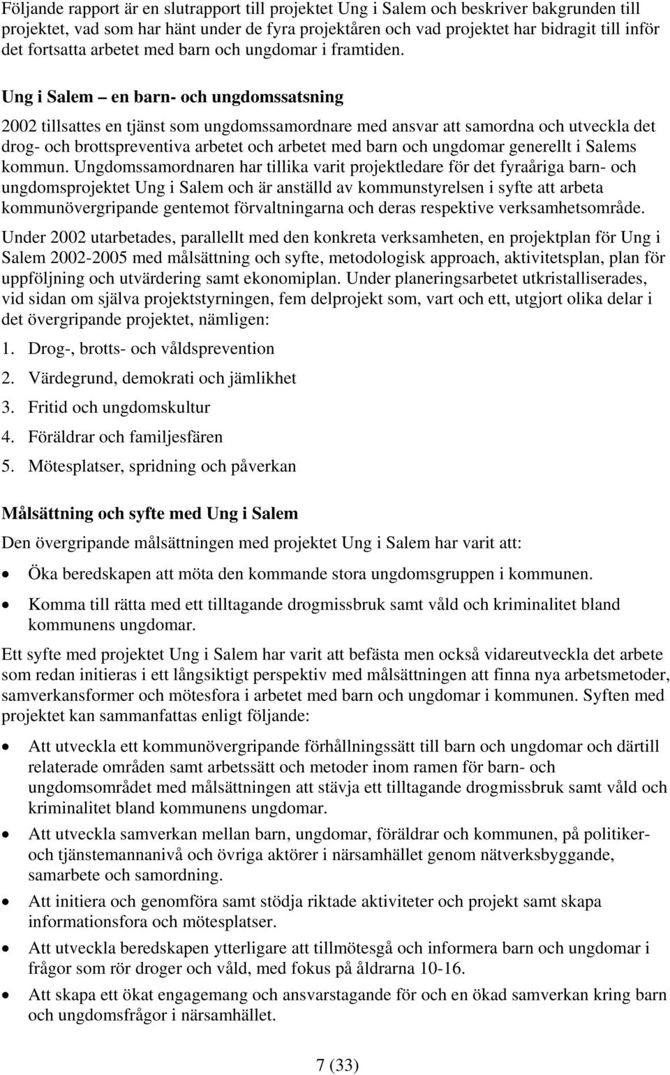 Ung i Salem en barn- och ungdomssatsning 2002 tillsattes en tjänst som ungdomssamordnare med ansvar att samordna och utveckla det drog- och brottspreventiva arbetet och arbetet med barn och ungdomar