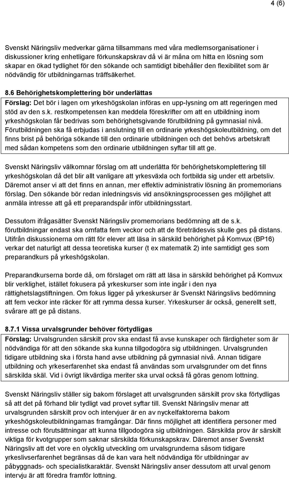 6 Behörighetskomplettering bör underlättas Förslag: Det bör i lagen om yrkeshögskolan införas en upp-lysning om att regeringen med stöd av den s.k. restkompetensen kan meddela föreskrifter om att en utbildning inom yrkeshögskolan får bedrivas som behörighetsgivande förutbildning på gymnasial nivå.