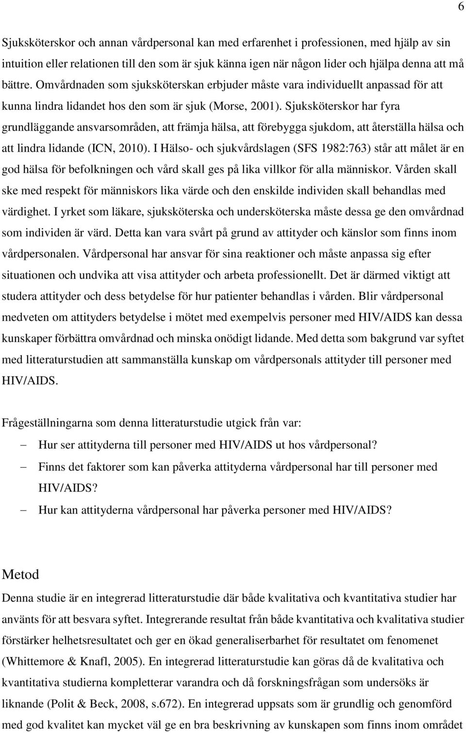 Sjuksköterskor har fyra grundläggande ansvarsområden, att främja hälsa, att förebygga sjukdom, att återställa hälsa och att lindra lidande (ICN, 2010).