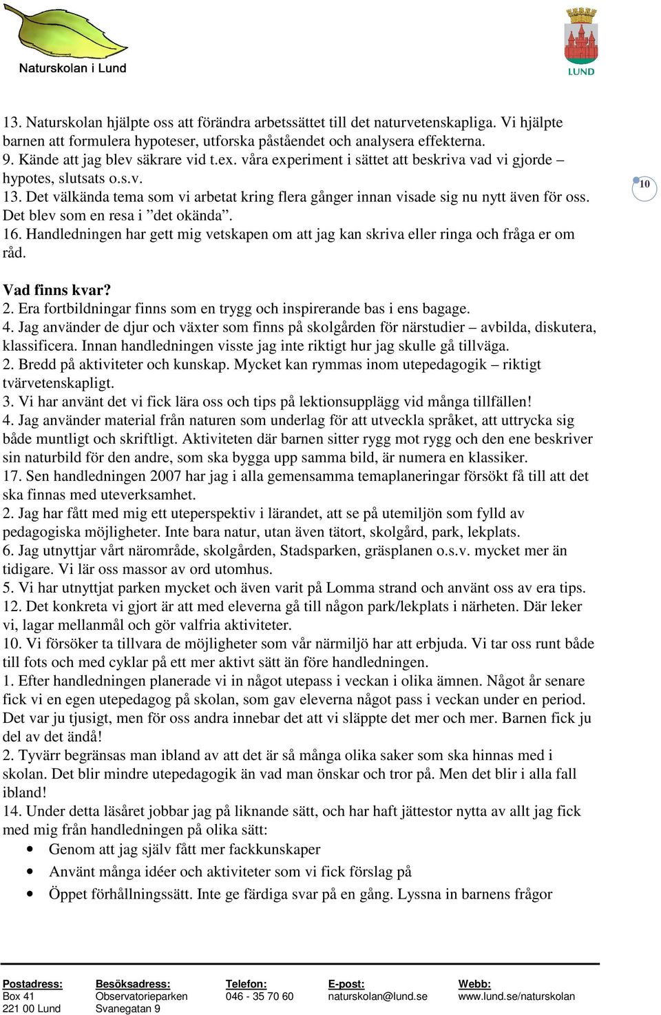 Det välkända tema som vi arbetat kring flera gånger innan visade sig nu nytt även för oss. Det blev som en resa i det okända. 16.