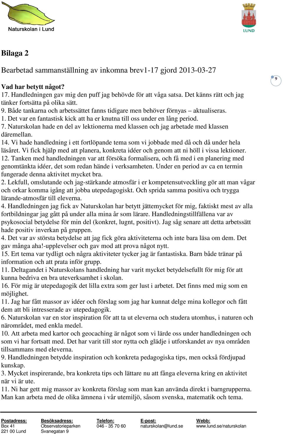 Det var en fantastisk kick att ha er knutna till oss under en lång period. 7. Naturskolan hade en del av lektionerna med klassen och jag arbetade med klassen däremellan. 14.