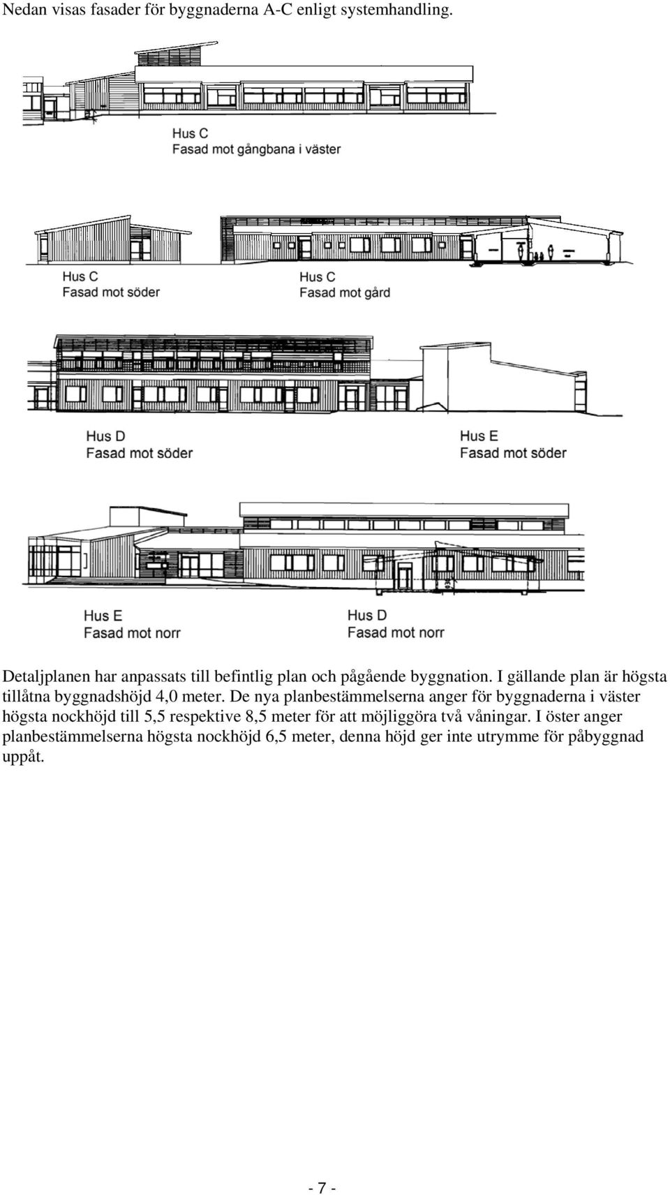 I gällande plan är högsta tillåtna byggnadshöjd 4,0 meter.