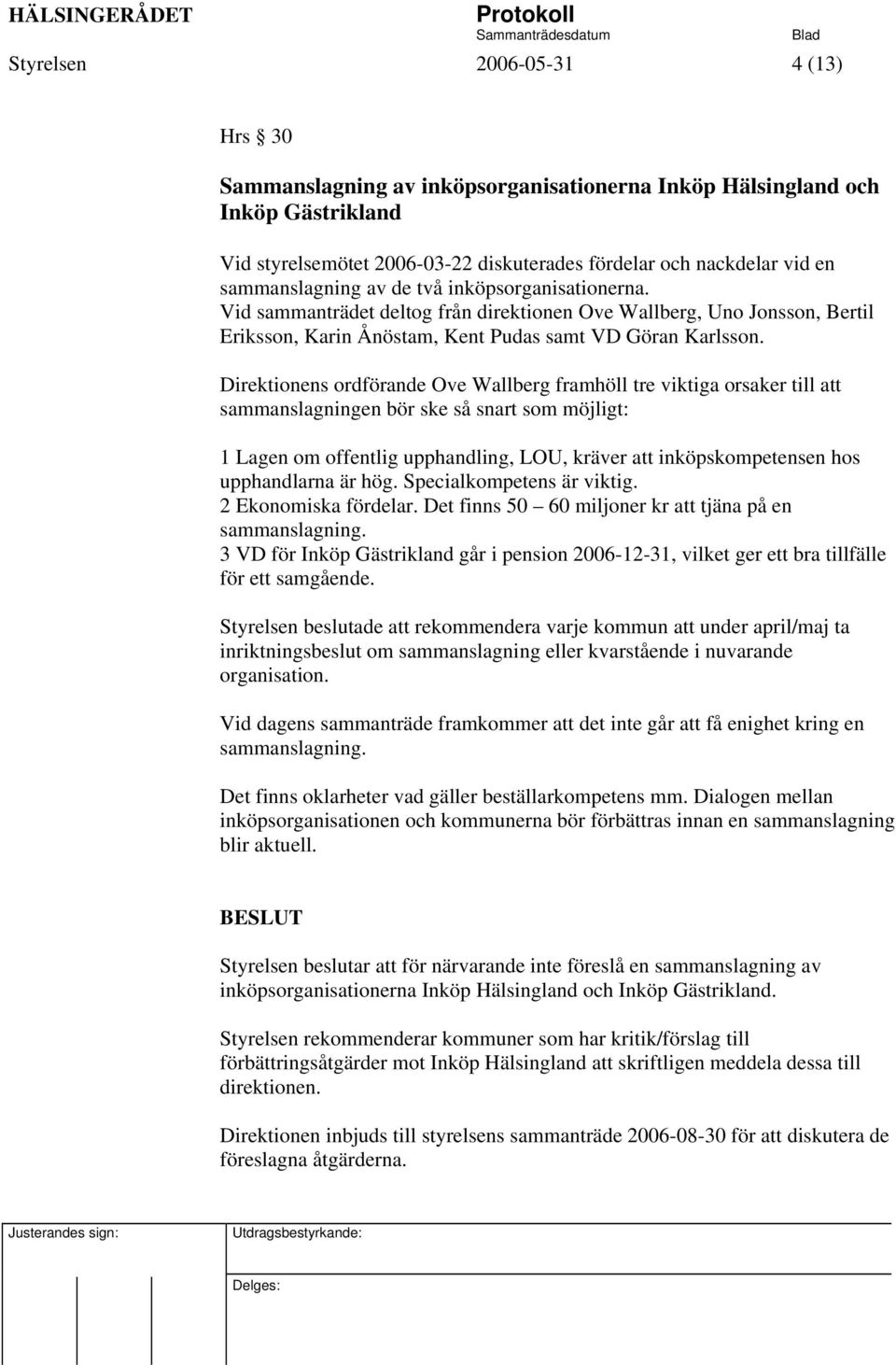 Direktionens ordförande Ove Wallberg framhöll tre viktiga orsaker till att sammanslagningen bör ske så snart som möjligt: 1 Lagen om offentlig upphandling, LOU, kräver att inköpskompetensen hos