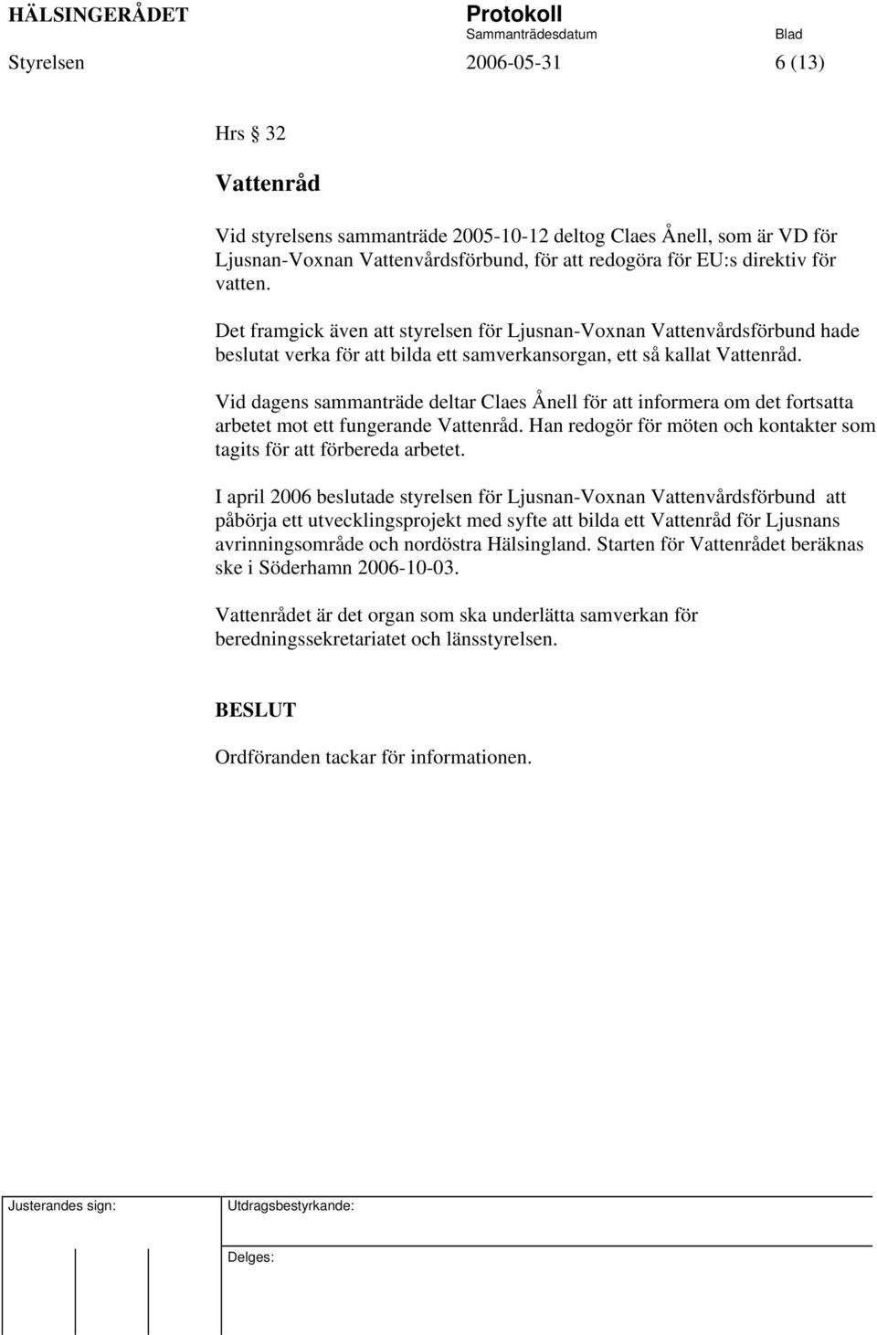 Vid dagens sammanträde deltar Claes Ånell för att informera om det fortsatta arbetet mot ett fungerande Vattenråd. Han redogör för möten och kontakter som tagits för att förbereda arbetet.