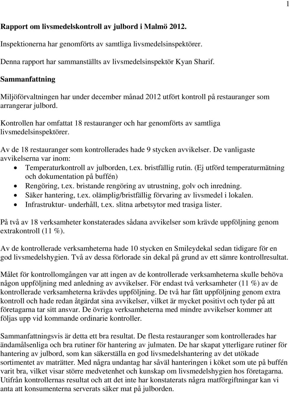 Kontrollen har omfattat 18 restauranger och har genomförts av samtliga livsmedelsinspektörer. Av de 18 restauranger som kontrollerades hade 9 stycken avvikelser.