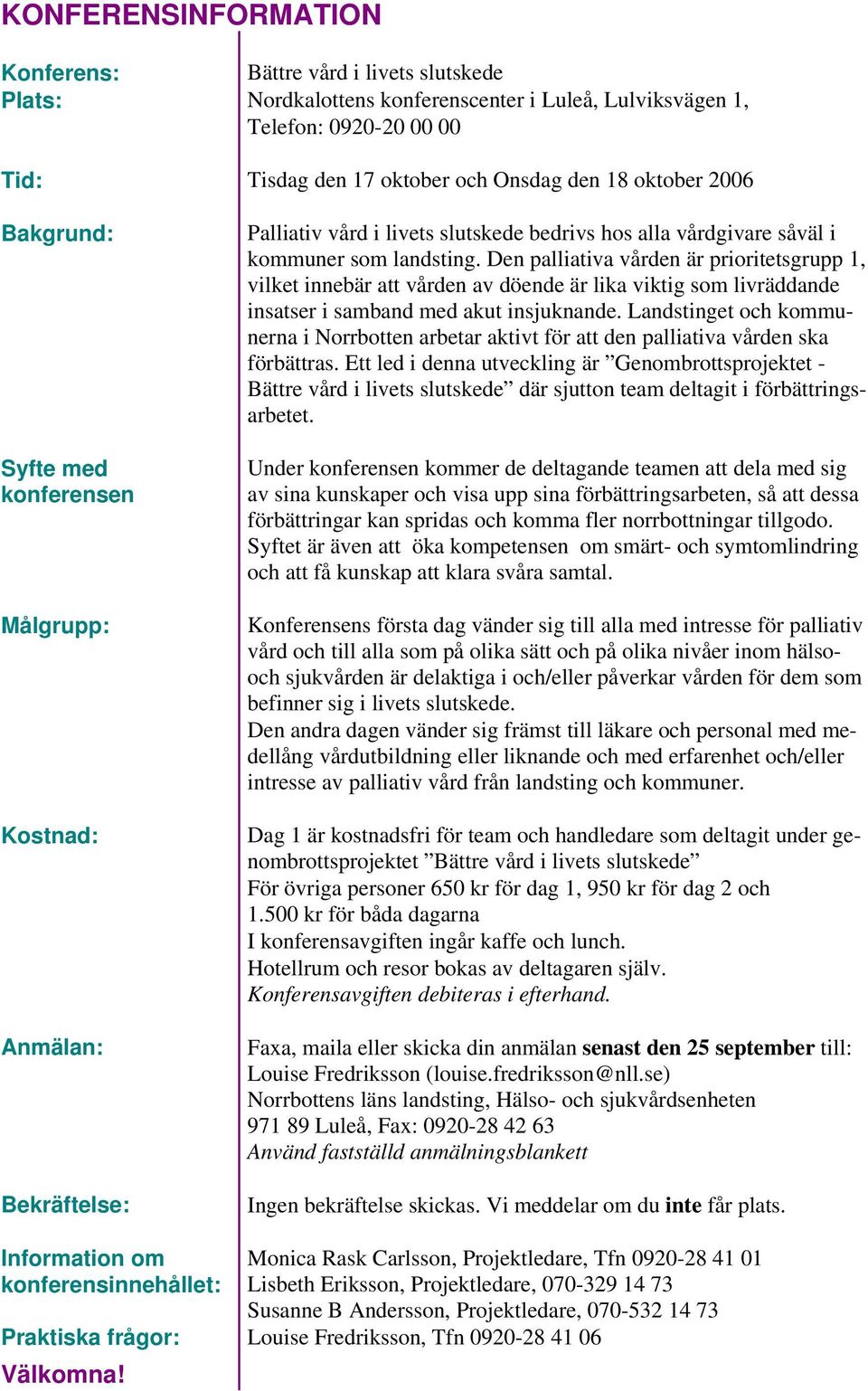 Den palliativa vården är prioritetsgrupp 1, vilket innebär att vården av döende är lika viktig som livräddande insatser i samband med akut insjuknande.