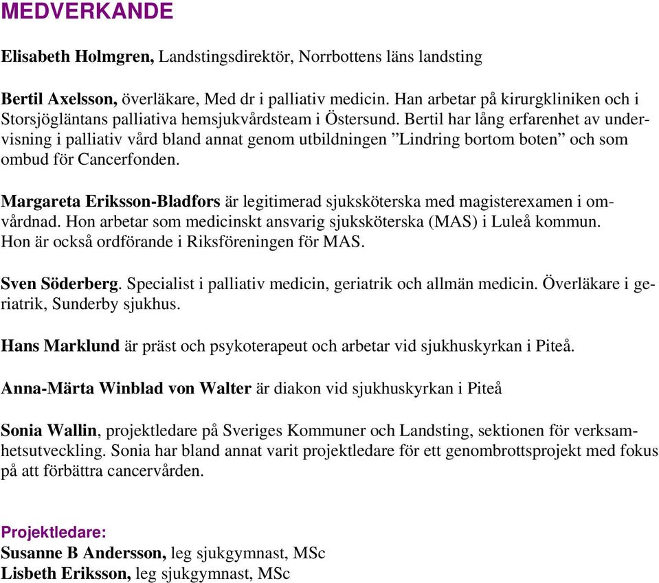 Bertil har lång erfarenhet av undervisning i palliativ vård bland annat genom utbildningen Lindring bortom boten och som ombud för Cancerfonden.