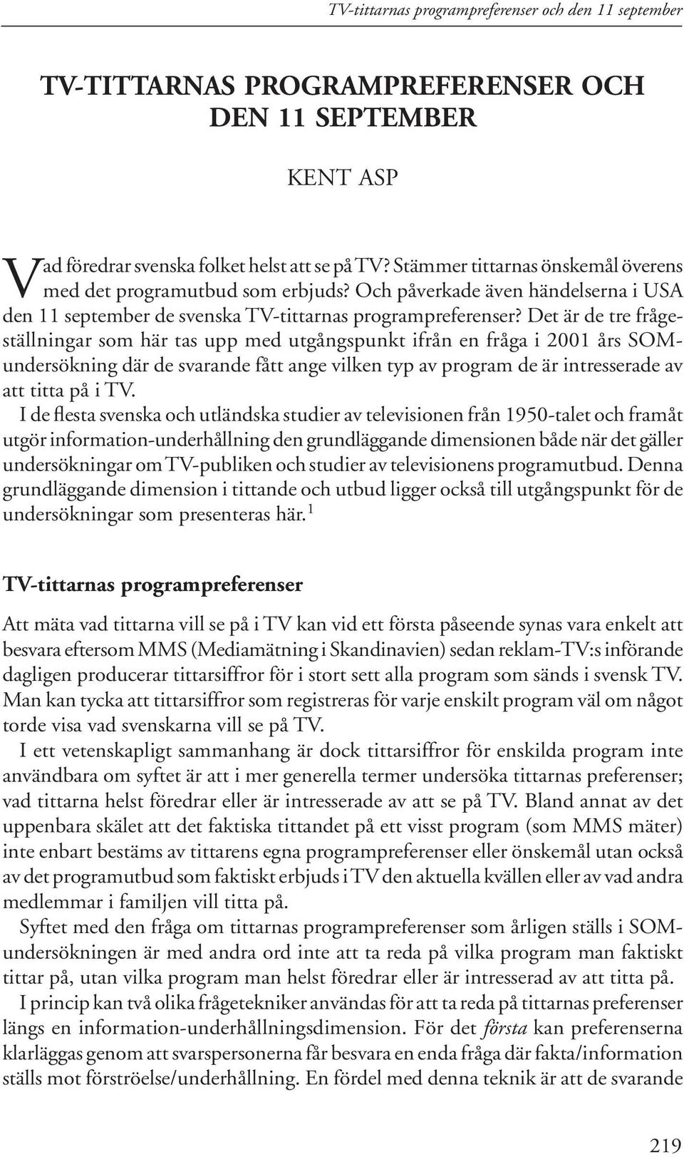 Det är de tre fråge - ställningar som här tas upp med utgångspunkt ifrån en fråga i 2001 års SOMundersökning där de svarande fått ange vilken typ av program de är intresserade av att titta på i TV.