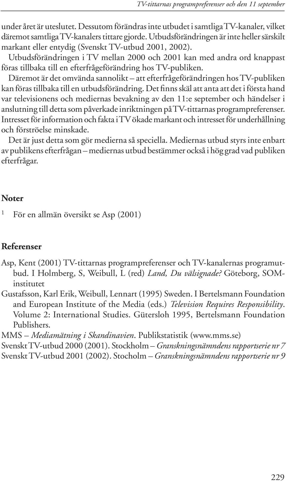 Utbudsförändringen i TV mellan 2000 och 2001 kan med andra ord knappast föras tillbaka till en efterfrågeförändring hos TV-publiken.