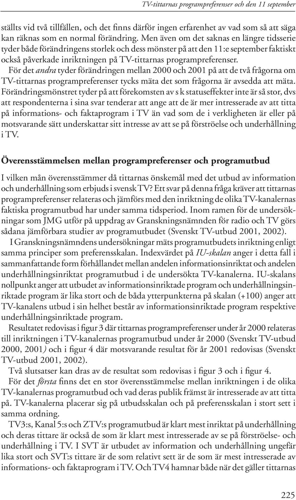 För det andra tyder förändringen mellan 2000 och 2001 på att de två frågorna om TV-tittarnas programpreferenser tycks mäta det som frågorna är avsedda att mäta.