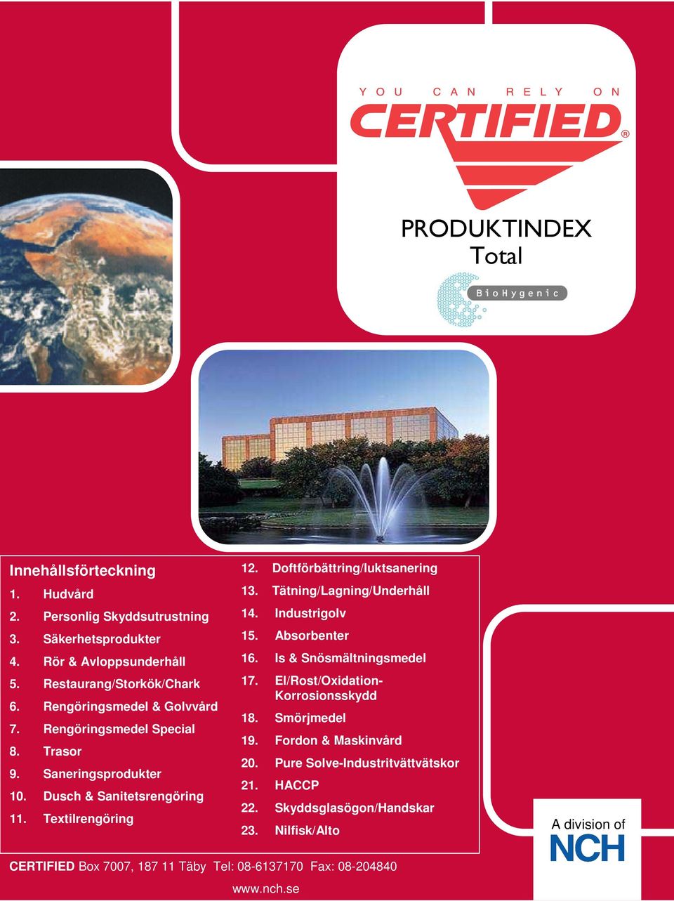 Doftförbättring/luktsanering 13. Tätning/Lagning/Underhåll 14. Industrigolv 15. Absorbenter 16. Is & Snösmältningsmedel 17. El/Rost/Oxidation- Korrosionsskydd 18.