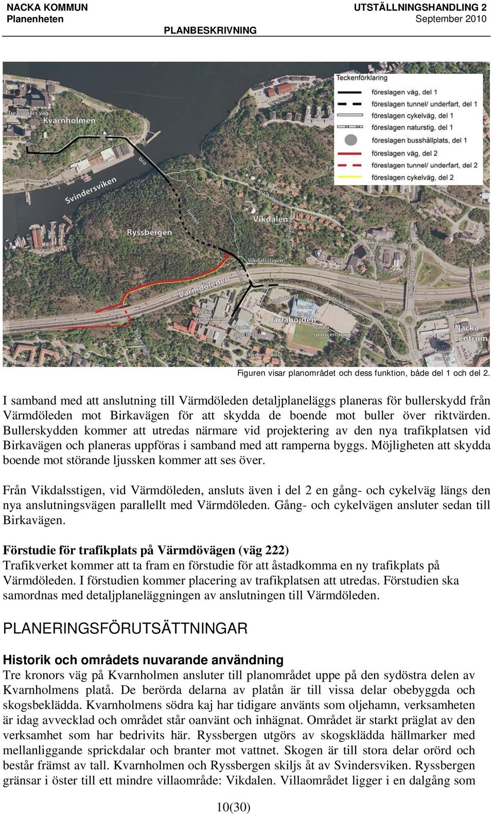 Bullerskydden kommer att utredas närmare vid projektering av den nya trafikplatsen vid Birkavägen och planeras uppföras i samband med att ramperna byggs.