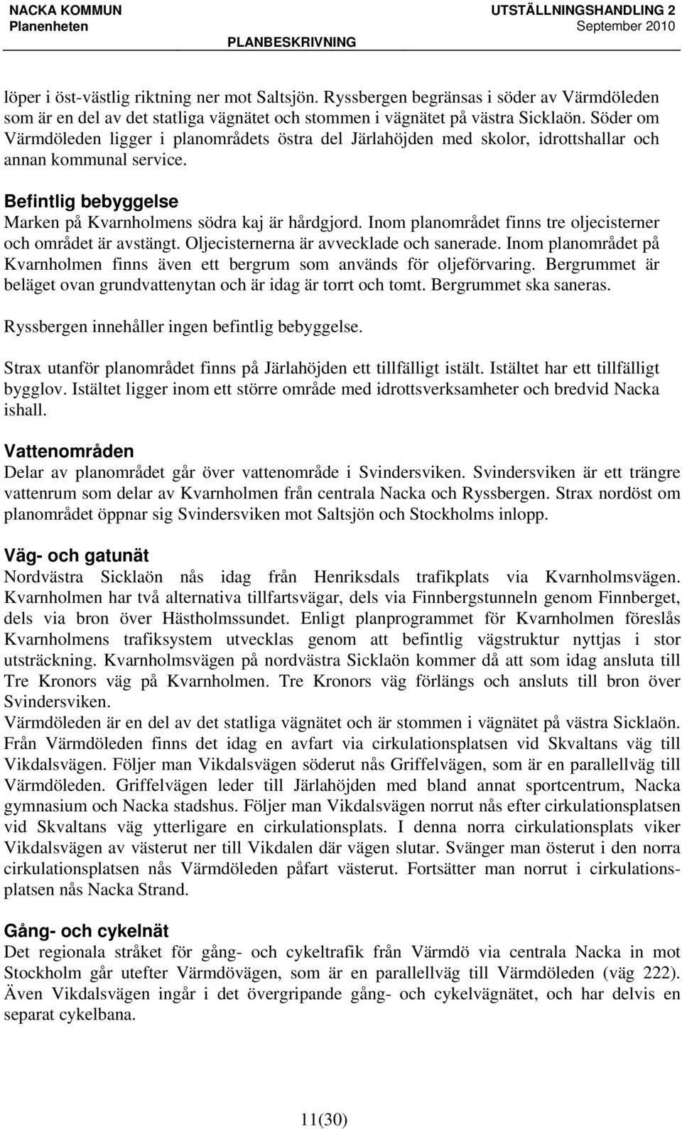 Inom planområdet finns tre oljecisterner och området är avstängt. Oljecisternerna är avvecklade och sanerade. Inom planområdet på Kvarnholmen finns även ett bergrum som används för oljeförvaring.