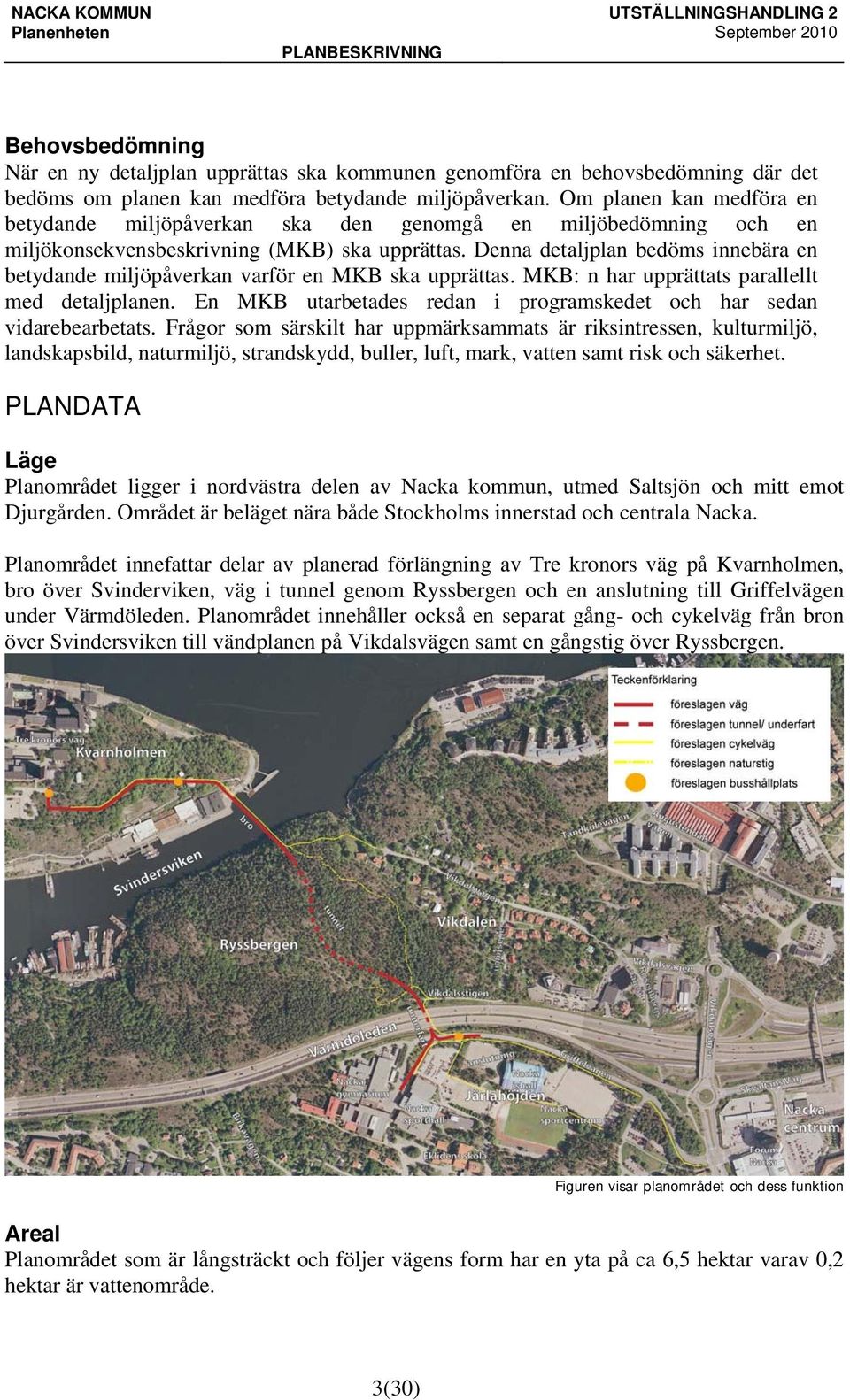 Denna detaljplan bedöms innebära en betydande miljöpåverkan varför en MKB ska upprättas. MKB: n har upprättats parallellt med detaljplanen.