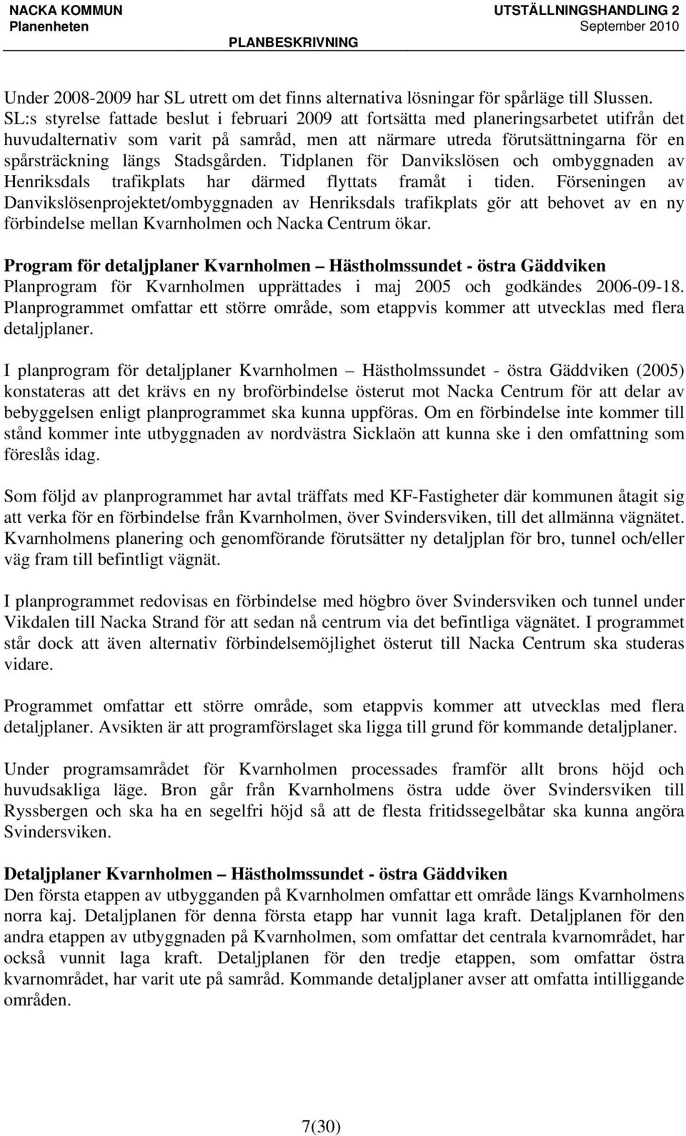 Stadsgården. Tidplanen för Danvikslösen och ombyggnaden av Henriksdals trafikplats har därmed flyttats framåt i tiden.