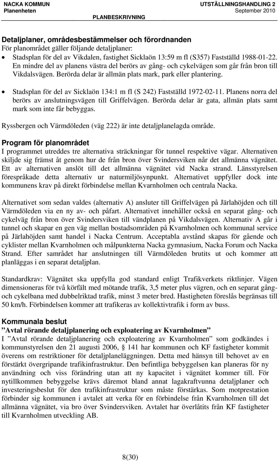 Stadsplan för del av Sicklaön 134:1 m fl (S 242) Fastställd 1972-02-11. Planens norra del berörs av anslutningsvägen till Griffelvägen.